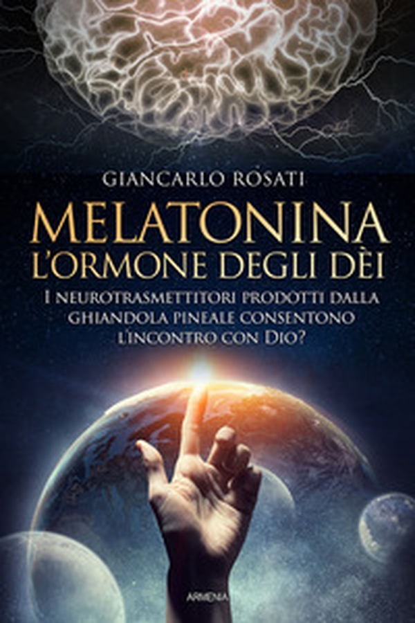 Melatonina, l'ormone degli dèi. I neurotrasmettitori prodotti dalla ghiandola pineale consentono l'incontro con Dio? - Librerie.coop Melatonina, l'ormone degli dèi. I neurotrasmettitori prodotti dalla ghiandola pineale consentono l'incontro con Dio? - Librerie.coop