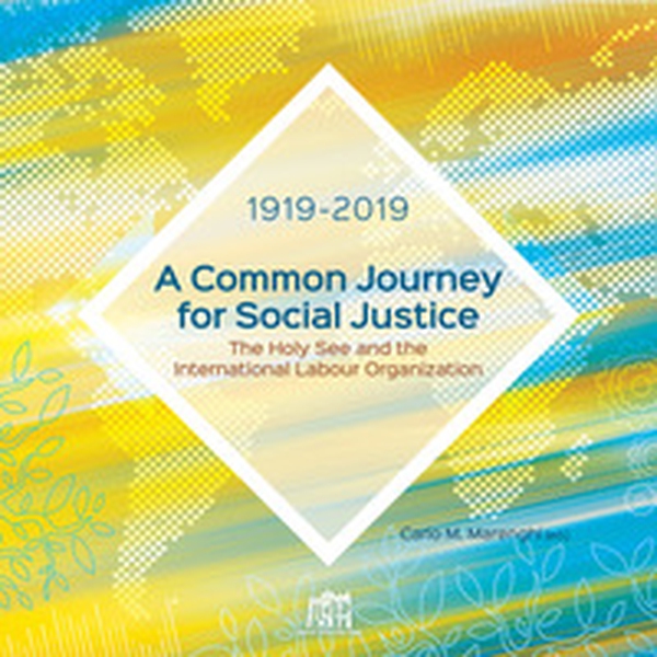 A common journey for social justice. The Holy See and the International Labour Organization 1919-2019 - Librerie.coop A common journey for social justice. The Holy See and the International Labour Organization 1919-2019 - Librerie.coop