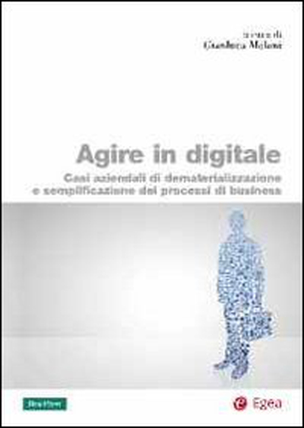 Agire in digitale. Casi aziendali di dematerializzazione e semplificazione dei processi di business - Librerie.coop Agire in digitale. Casi aziendali di dematerializzazione e semplificazione dei processi di business - Librerie.coop