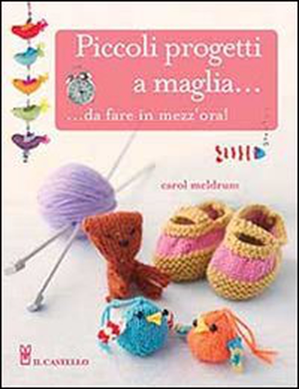 Piccoli progetti a maglia... da fare in mezz'ora! - Librerie.coop Piccoli progetti a maglia... da fare in mezz'ora! - Librerie.coop