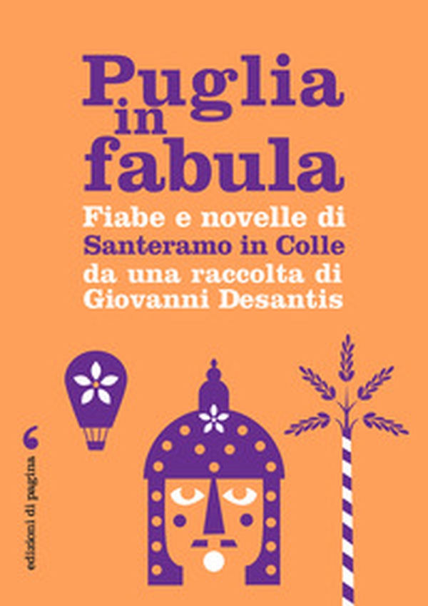 Puglia in fabula. Fiabe e novelle di Santeramo in Colle da una raccolta di Giovanni Desantis - Librerie.coop Puglia in fabula. Fiabe e novelle di Santeramo in Colle da una raccolta di Giovanni Desantis - Librerie.coop