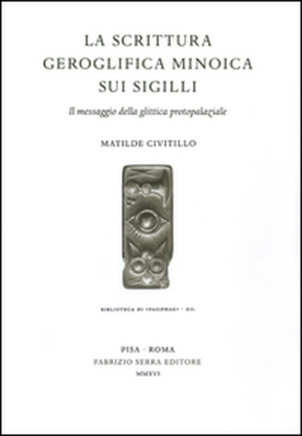 La scrittura geroglifica minoica sui sigilli. Il messaggio della glittica protopalaziale - Librerie.coop La scrittura geroglifica minoica sui sigilli. Il messaggio della glittica protopalaziale - Librerie.coop