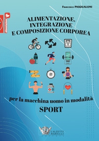 Alimentazione, integrazione e composizione corporea per la macchina uomo in modalità sport - Librerie.coop