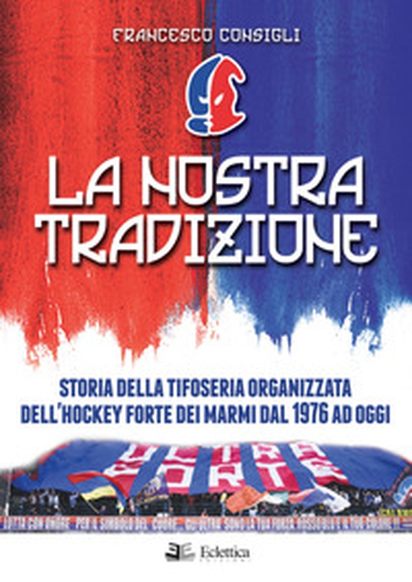 La nostra tradizione. Storia della tifoseria organizzata dell'Hockey Forte dei Marmi dal 1976 ad oggi - Librerie.coop La nostra tradizione. Storia della tifoseria organizzata dell'Hockey Forte dei Marmi dal 1976 ad oggi - Librerie.coop