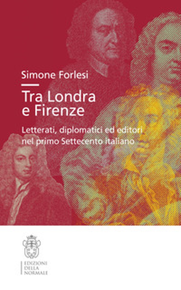 Tra Londra e Firenze. Letterati, diplomatici ed editori nel primo Settecento italiano - Librerie.coop Tra Londra e Firenze. Letterati, diplomatici ed editori nel primo Settecento italiano - Librerie.coop