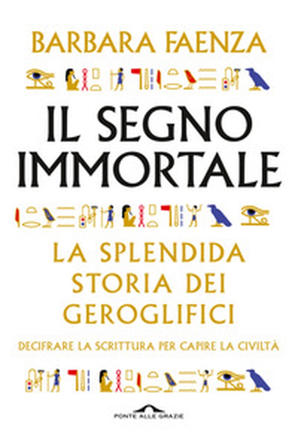 Il segno immortale. La splendida storia dei geroglifici. Decifrare la scrittura per capire la civiltà - Librerie.coop Il segno immortale. La splendida storia dei geroglifici. Decifrare la scrittura per capire la civiltà - Librerie.coop