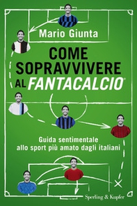 Come sopravvivere al Fantacalcio. Guida sentimentale allo sport più amato dagli italiani - Librerie.coop