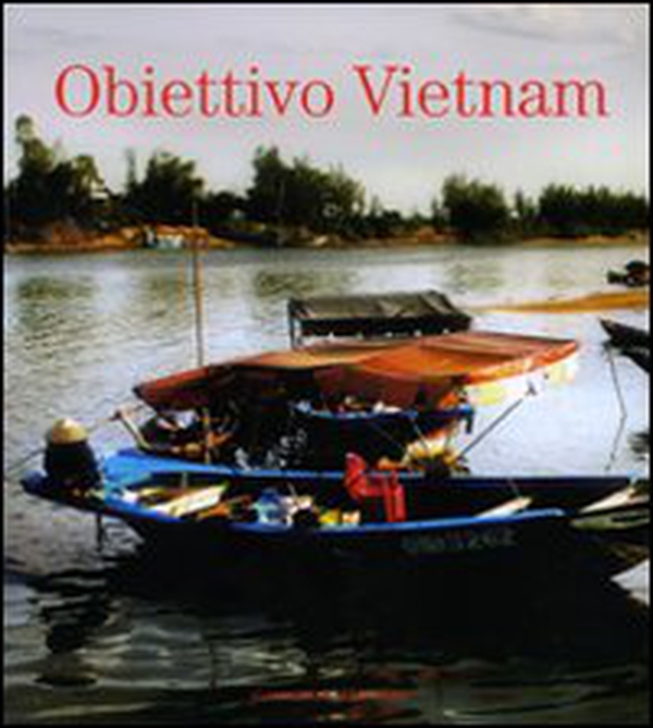 Obiettivo Vietnam. Festival della cultura vietnamita. Catalogo della mostra (Roma, 13 giugno-15 luglio 2007) - Librerie.coop Obiettivo Vietnam. Festival della cultura vietnamita. Catalogo della mostra (Roma, 13 giugno-15 luglio 2007) - Librerie.coop