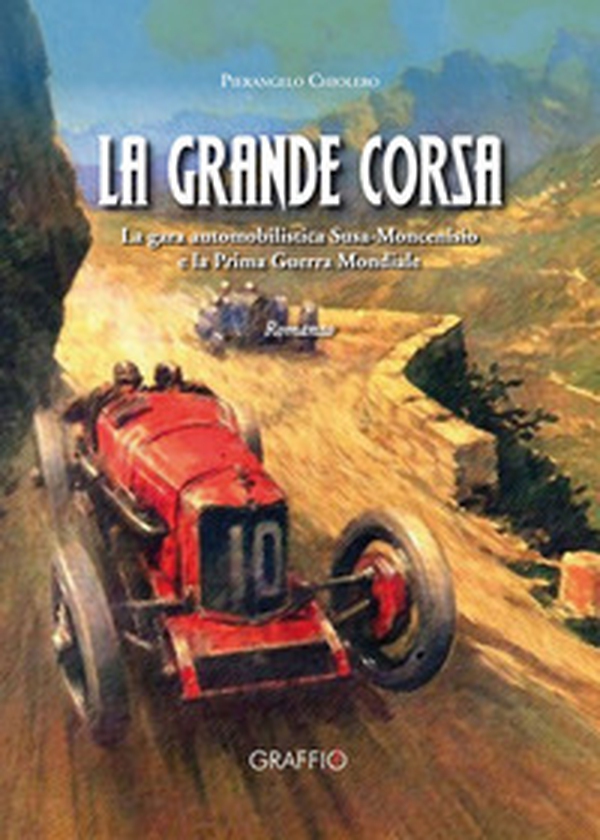 La grande corsa. La gara automobilistica Susa-Moncenisio e la prima guerra mondiale - Librerie.coop La grande corsa. La gara automobilistica Susa-Moncenisio e la prima guerra mondiale - Librerie.coop