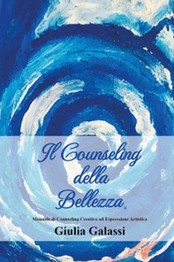 Il counseling della bellezza®. Manuale di counseling creativo ad espressione artistica - Librerie.coop