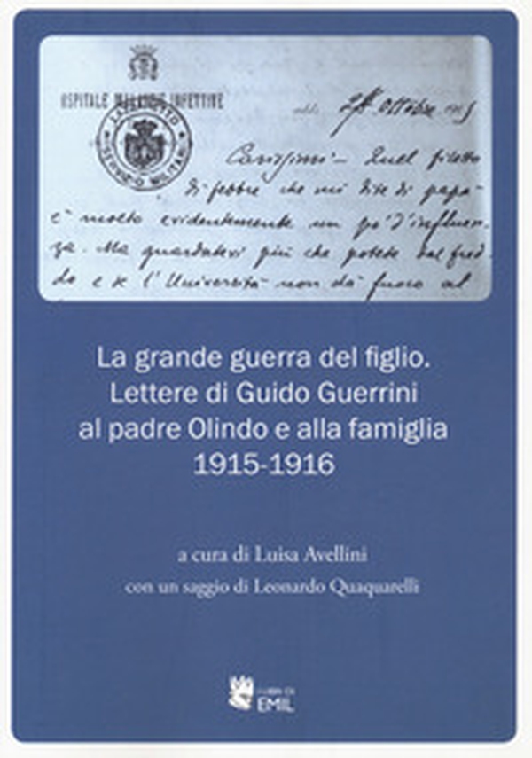 La grande guerra del figlio. Lettere di Guido Guerrini al padre Olindo e alla famiglia. 1915-1916 - Librerie.coop La grande guerra del figlio. Lettere di Guido Guerrini al padre Olindo e alla famiglia. 1915-1916 - Librerie.coop