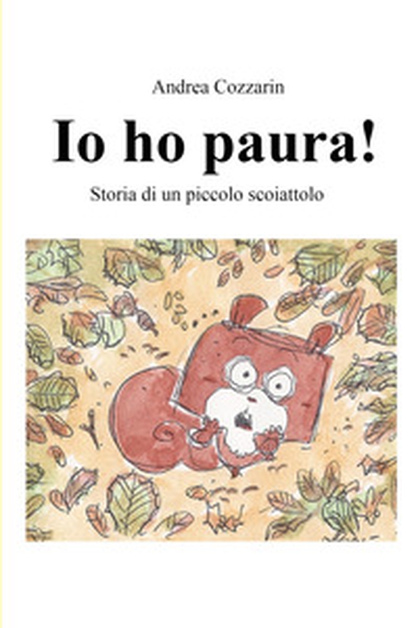 Io ho paura! Storia di un piccolo scoiattolo - Librerie.coop Io ho paura! Storia di un piccolo scoiattolo - Librerie.coop