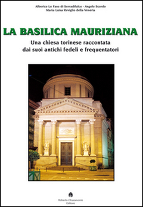 La Basilica Mauriziana. Una chiesa torinese raccontata dai suoi antichi fedeli e frequentatori - Librerie.coop La Basilica Mauriziana. Una chiesa torinese raccontata dai suoi antichi fedeli e frequentatori - Librerie.coop