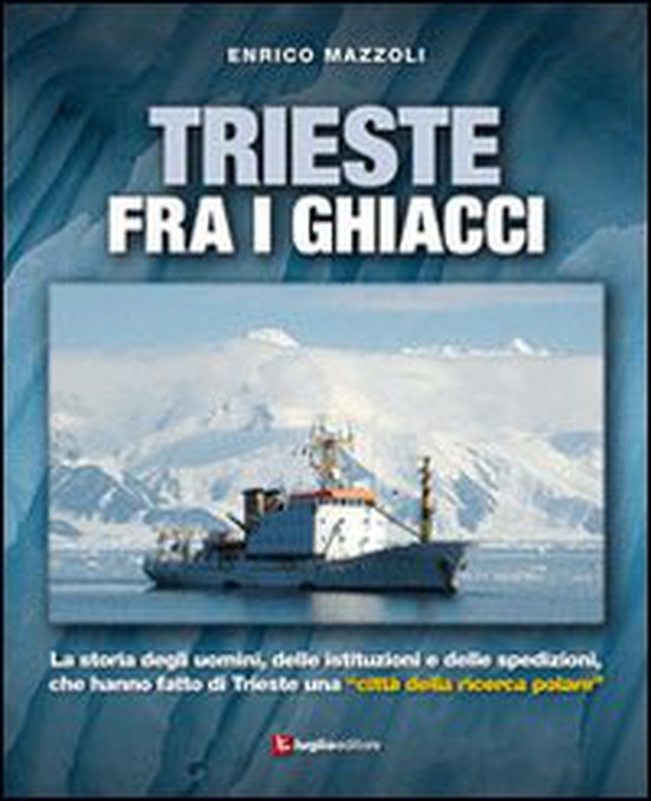 Trieste fra i ghiacci. La storia degli uomini, delle istituzioni e delle spedizioni che hanno fatto di Trieste una «città della ricerca polare» - Librerie.coop Trieste fra i ghiacci. La storia degli uomini, delle istituzioni e delle spedizioni che hanno fatto di Trieste una «città della ricerca polare» - Librerie.coop