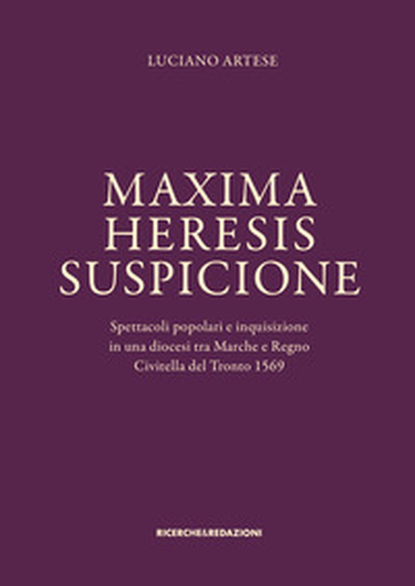 Maxima heresis suspicione. Spettacoli popolari e inquisizione in una diocesi tra Marche e Regno. Civitella del Tronto 1569 - Librerie.coop Maxima heresis suspicione. Spettacoli popolari e inquisizione in una diocesi tra Marche e Regno. Civitella del Tronto 1569 - Librerie.coop
