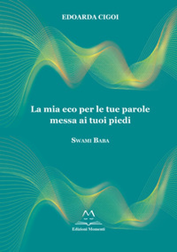 La mia eco per le tue parole messa ai tuoi piedi. Swami Baba - Librerie.coop La mia eco per le tue parole messa ai tuoi piedi. Swami Baba - Librerie.coop
