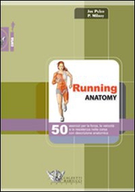 Running anatomy. 50 esercizi per la forza, la velocità e la resistenza nella corsa con descrizione anatomica - Librerie.coop