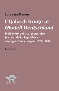 L'Italia di fronte al Modell Deutschland. Il dibattito politico-economico tra crisi della Repubblica e integrazione europea (1971-1983) - Librerie.coop