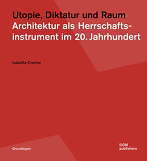 Utopie, Diktatur und Raum. Architektur als Herrschaftsinstrument im 20. Jahrhundert - Librerie.coop Utopie, Diktatur und Raum. Architektur als Herrschaftsinstrument im 20. Jahrhundert - Librerie.coop