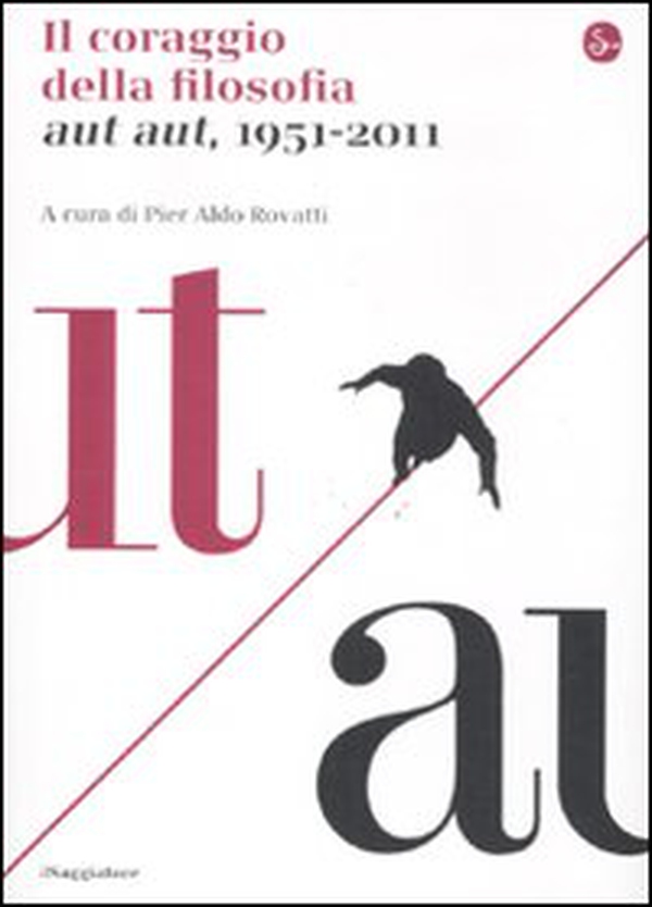 Il coraggio della filosofia. Aut aut, 1951-2011 - Librerie.coop Il coraggio della filosofia. Aut aut, 1951-2011 - Librerie.coop