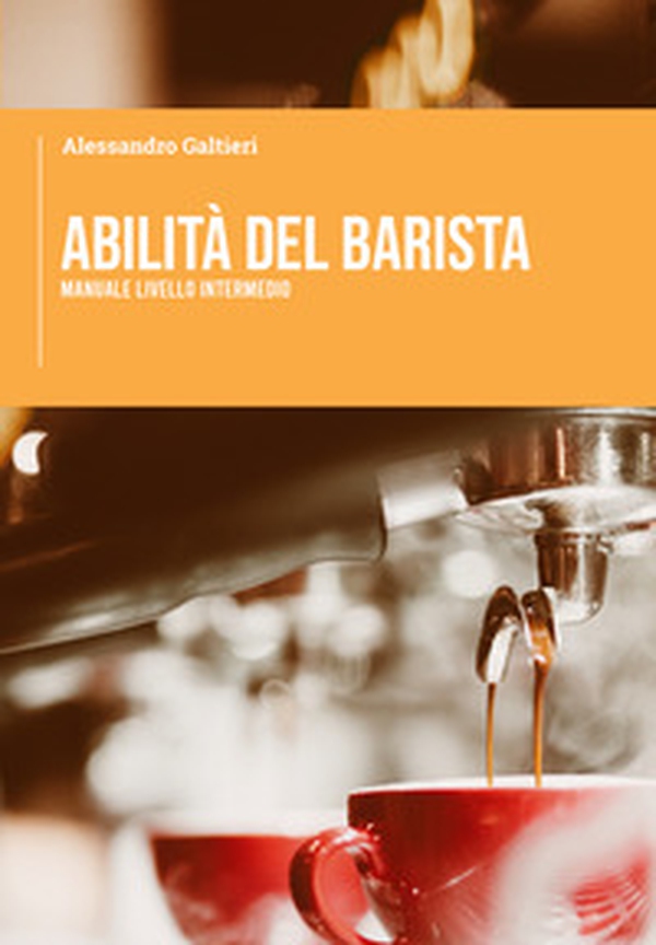Abilità del barista. Manuale livello intermedio - Librerie.coop Abilità del barista. Manuale livello intermedio - Librerie.coop