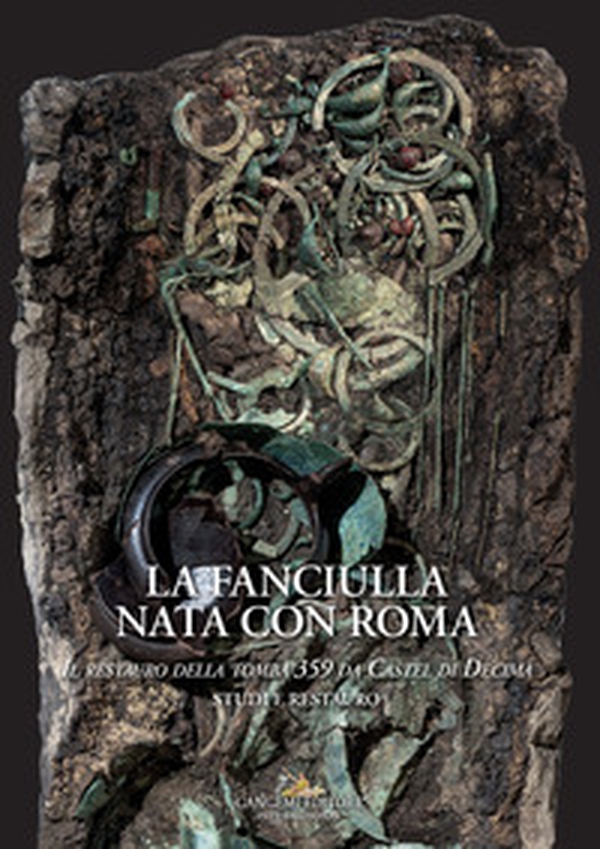 La fanciulla nata con Roma. Il restauro della tomba 359 da Castel di Decima. Studi e restauro - Librerie.coop La fanciulla nata con Roma. Il restauro della tomba 359 da Castel di Decima. Studi e restauro - Librerie.coop