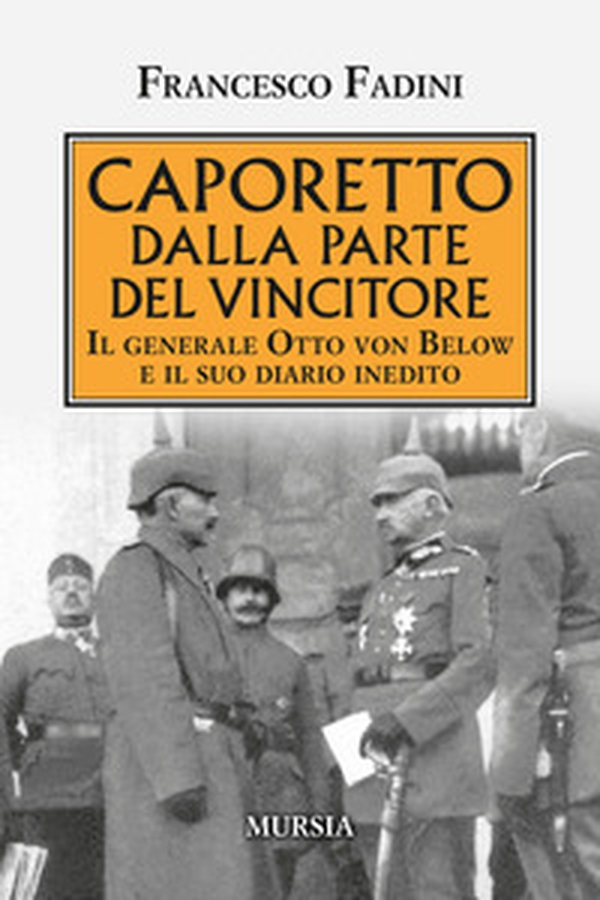 Caporetto dalla parte del vincitore. Il generale Otto von Below e il suo diario inedito - Librerie.coop Caporetto dalla parte del vincitore. Il generale Otto von Below e il suo diario inedito - Librerie.coop