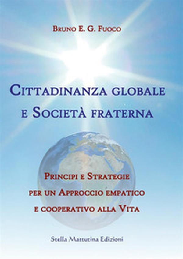 Cittadinanza globale e società fraterna. Principi e strategie per un approccio empatico e cooperativo alla vita - Librerie.coop Cittadinanza globale e società fraterna. Principi e strategie per un approccio empatico e cooperativo alla vita - Librerie.coop