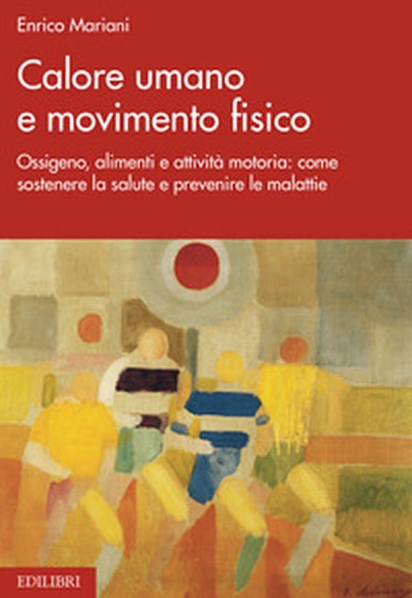 Calore umano e movimento fisico. Ossigeno, alimenti e attività motoria: come sostenere la salute e prevenire le malattie - Librerie.coop Calore umano e movimento fisico. Ossigeno, alimenti e attività motoria: come sostenere la salute e prevenire le malattie - Librerie.coop