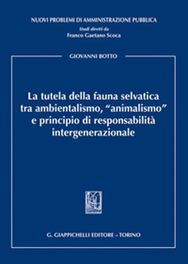 La tutela della fauna selvatica tra ambientalismo, «animalismo» e principio di responsabilità intergenerazionale - Librerie.coop La tutela della fauna selvatica tra ambientalismo, «animalismo» e principio di responsabilità intergenerazionale - Librerie.coop