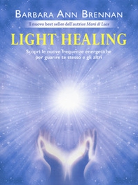 Light healing. Scopri le nuove frequenze energetiche per guarire te stesso e gli altri - Librerie.coop