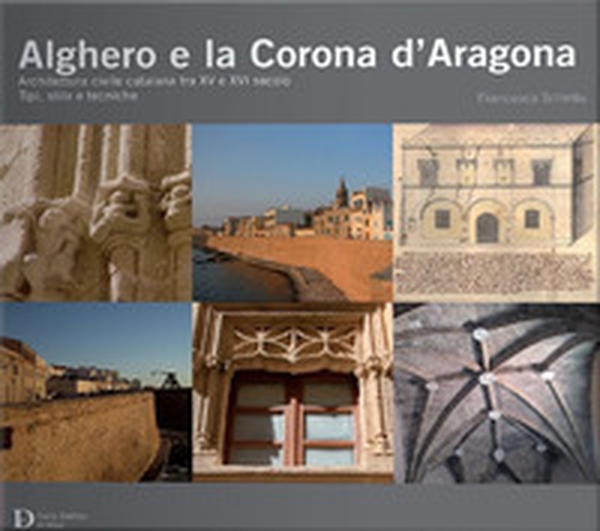 Alghero e la corona d'Aragona. Architettura civile catalana tra XV e XVI secolo: tipi, stile e tecniche - Librerie.coop Alghero e la corona d'Aragona. Architettura civile catalana tra XV e XVI secolo: tipi, stile e tecniche - Librerie.coop