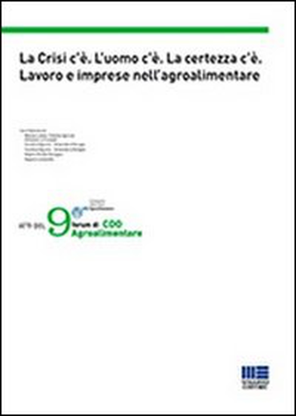 La crisi c'è. L'uomo c'è. La certezza c'è. Lavoro e imprese nell'agroalimentare. Atti del 9° forum di CDO Agroalimentare - Librerie.coop La crisi c'è. L'uomo c'è. La certezza c'è. Lavoro e imprese nell'agroalimentare. Atti del 9° forum di CDO Agroalimentare - Librerie.coop