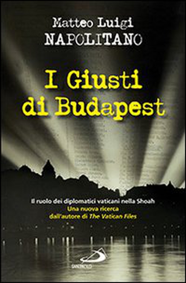 I giusti di Budapest. Il ruolo dei diplomatici vaticani nella Shoah - Librerie.coop I giusti di Budapest. Il ruolo dei diplomatici vaticani nella Shoah - Librerie.coop