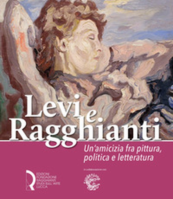 Levi e Ragghianti. Un'amicizia fra pittura, politica e letteratura - Librerie.coop Levi e Ragghianti. Un'amicizia fra pittura, politica e letteratura - Librerie.coop