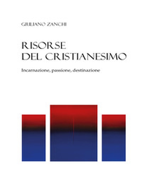 Risorse del cristianesimo. Incarnazione, passione, destinazione - Librerie.coop Risorse del cristianesimo. Incarnazione, passione, destinazione - Librerie.coop
