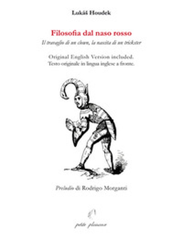 Filosofia dal naso rosso. Il travaglio di un clown, la nascita di un trickster. Testo inglese a fronte - Librerie.coop Filosofia dal naso rosso. Il travaglio di un clown, la nascita di un trickster. Testo inglese a fronte - Librerie.coop