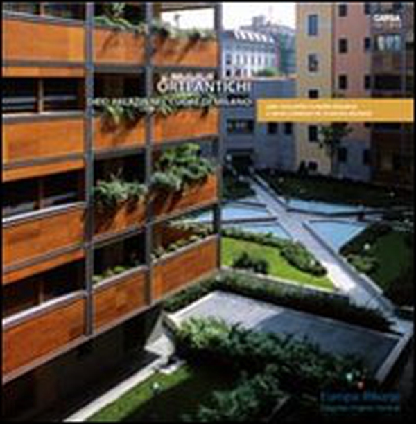 Orti antichi. Dieci palazzi nel cuore di Milano - Librerie.coop Orti antichi. Dieci palazzi nel cuore di Milano - Librerie.coop