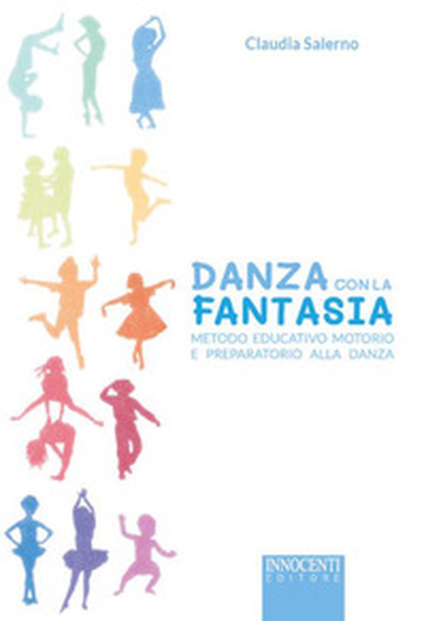 Danza con la fantasia. Metodo educativo motorio e preparatorio alla danza - Librerie.coop Danza con la fantasia. Metodo educativo motorio e preparatorio alla danza - Librerie.coop