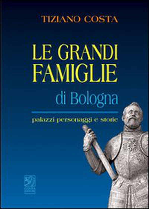 Le grandi famiglie di Bologna. Palazzi, personaggi e storie - Librerie.coop Le grandi famiglie di Bologna. Palazzi, personaggi e storie - Librerie.coop
