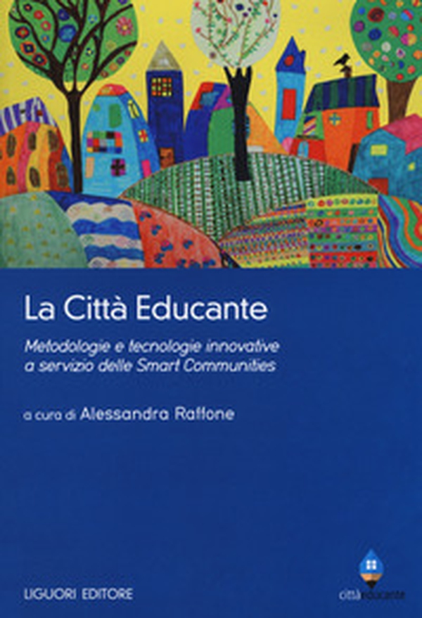 La città educante. Metodologie e tecnologie innovative a servizio delle Smart Communities - Librerie.coop La città educante. Metodologie e tecnologie innovative a servizio delle Smart Communities - Librerie.coop