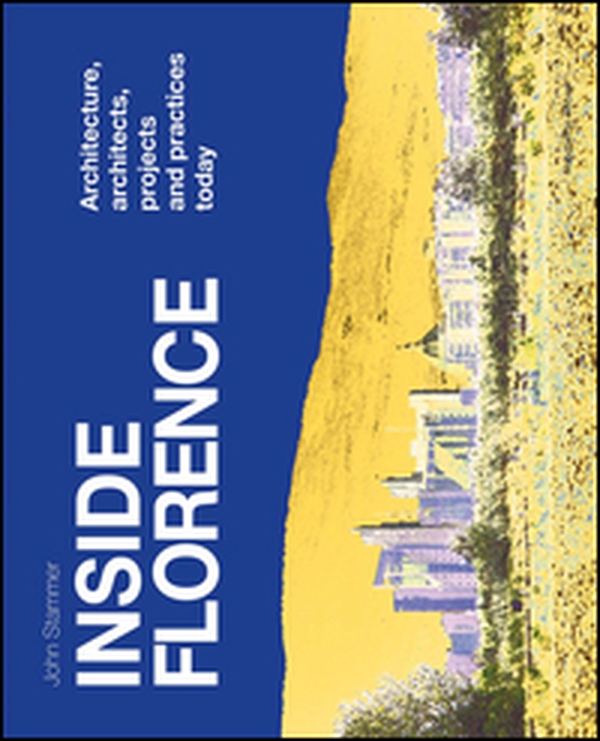 Inside Florence. Architecture, architects, projects and pratices today - Librerie.coop Inside Florence. Architecture, architects, projects and pratices today - Librerie.coop