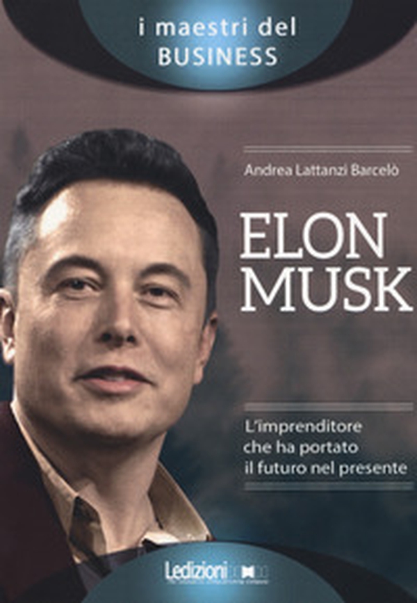 Elon Musk. L'imprenditore che ha portato il futuro nel presente - Librerie.coop Elon Musk. L'imprenditore che ha portato il futuro nel presente - Librerie.coop