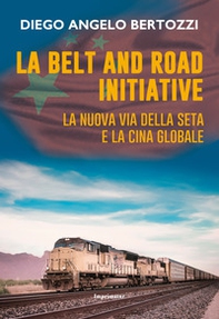 La Belt and road initiative. La nuova via della seta e la Cina globale - Librerie.coop