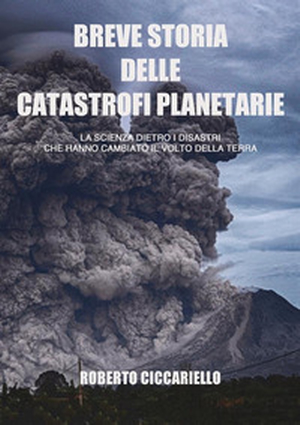 Breve storia delle catastrofi planetarie. La scienza dietro i disastri che hanno cambiato il volto della terra. Ediz. in bianco e nero - Librerie.coop Breve storia delle catastrofi planetarie. La scienza dietro i disastri che hanno cambiato il volto della terra. Ediz. in bianco e nero - Librerie.coop