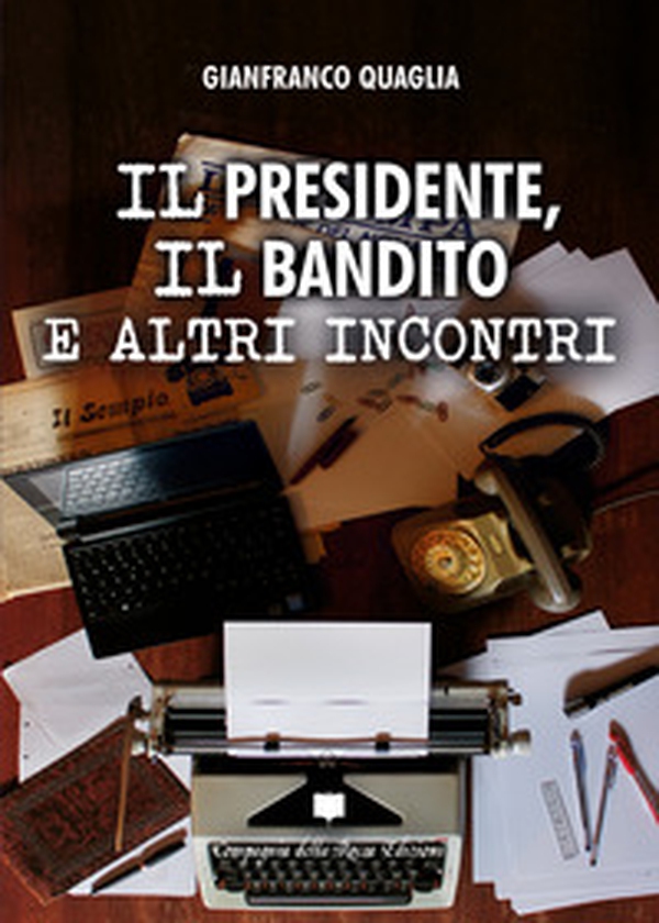Il presidente, il bandito e altri incontri - Librerie.coop Il presidente, il bandito e altri incontri - Librerie.coop