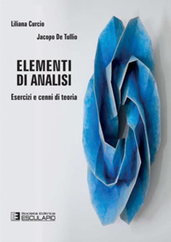 Elementi di analisi. Esercizi e cenni di teoria - Librerie.coop Elementi di analisi. Esercizi e cenni di teoria - Librerie.coop