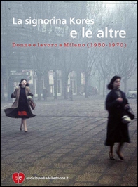 La signorina Kores e le altre. Donne e lavoro a Milano (1950-1970) - Librerie.coop