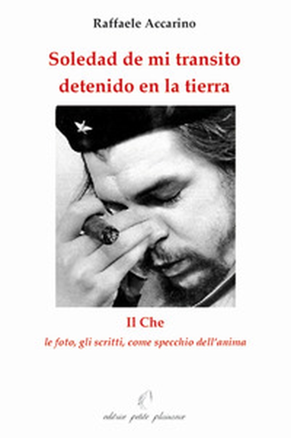 Soledad de mi transito detenido en la tierra. Il Che: le foto, gli scritti come specchio dell'anima - Librerie.coop Soledad de mi transito detenido en la tierra. Il Che: le foto, gli scritti come specchio dell'anima - Librerie.coop