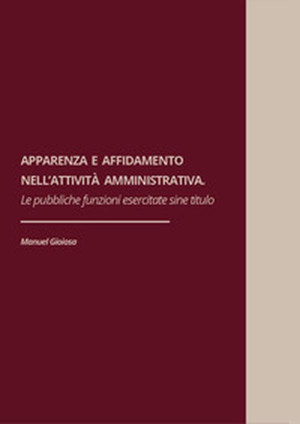 Apparenza ed affidamento nell'attività amministrativa. Le pubbliche funzioni esercitate sine titulo - Librerie.coop Apparenza ed affidamento nell'attività amministrativa. Le pubbliche funzioni esercitate sine titulo - Librerie.coop